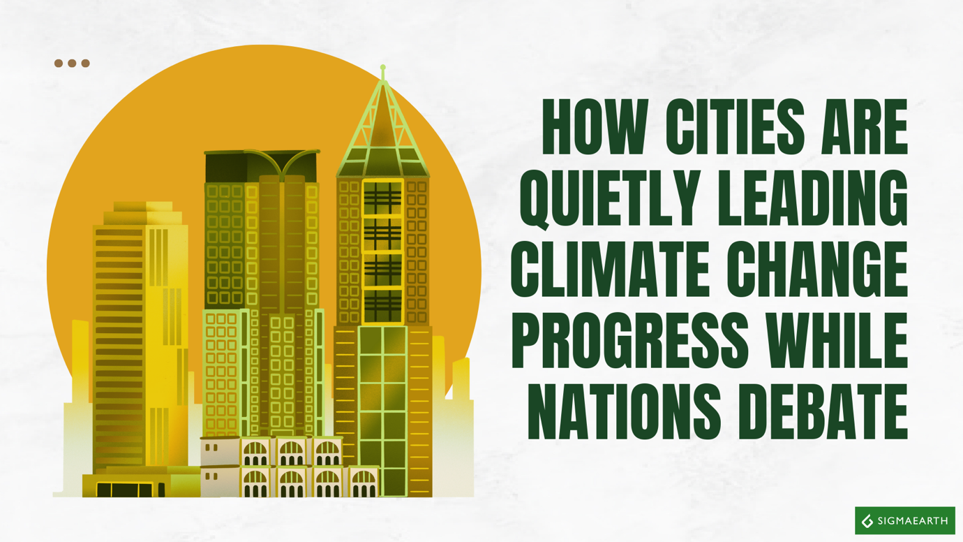 How Cities Are Quietly Leading Climate Change Progress While Nations ...